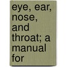 Eye, Ear, Nose, And Throat; A Manual For door William Lincoln Ballenger