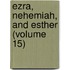 Ezra, Nehemiah, And Esther (Volume 15)