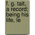 F. G. Tait, A Record; Being His Life, Le