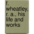 F. Wheatley, R. A., His Life And Works