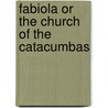 Fabiola Or The Church Of The Catacumbas door Nicholas Patrick Stephen Wiseman