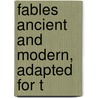 Fables Ancient And Modern, Adapted For T by William Godwin