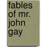 Fables Of Mr. John Gay door John Gay