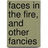 Faces In The Fire, And Other Fancies by Frank Boreham