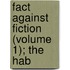 Fact Against Fiction (Volume 1); The Hab
