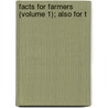 Facts For Farmers (Volume 1); Also For T by Solon Robinson