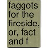 Faggots For The Fireside, Or, Fact And F door James Ed. Goodrich
