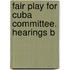 Fair Play For Cuba Committee. Hearings B