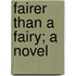 Fairer Than A Fairy; A Novel