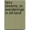 Fairy Dreams, Or, Wanderings In Elf-Land door Jane Goodwin Austin