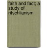 Faith And Fact; A Study Of Ritschlianism by Ernest Arthur Edghill