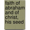 Faith Of Abraham And Of Christ, His Seed by Henry Dana Ward