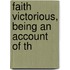Faith Victorious, Being An Account Of Th