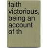 Faith Victorious, Being An Account Of Th by Mombert