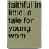 Faithful In Little; A Tale For Young Wom