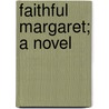 Faithful Margaret; A Novel door Unknown Author