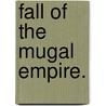 Fall Of The Mugal Empire. door Sidney J. Owen