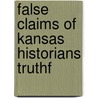False Claims Of Kansas Historians Truthf by George W. Brown