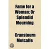 Fame For A Woman; Or Splendid Mourning by Cranstourn Metcalfe