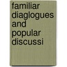 Familiar Diaglogues And Popular Discussi by William Bentley Fowle