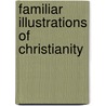 Familiar Illustrations Of Christianity door Joseph Twigger