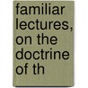 Familiar Lectures, On The Doctrine Of Th by T.F. Thomas