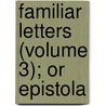 Familiar Letters (Volume 3); Or Epistola by James Howell