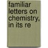 Familiar Letters On Chemistry, In Its Re