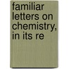 Familiar Letters On Chemistry, In Its Re door Justus Von Liebig