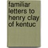 Familiar Letters To Henry Clay Of Kentuc