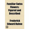 Familiar Swiss Flowers; Figured And Desc by Frederick Edward Hulme