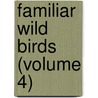 Familiar Wild Birds (Volume 4) by W. Swaysland