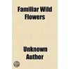 Familiar Wild Flowers by Unknown Author