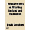 Familiar Words As Affecting England And by David Urquhart