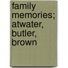 Family Memories; Atwater, Butler, Brown by Lucy Atwater Brown