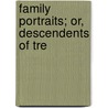 Family Portraits; Or, Descendents Of Tre by Catherine George Ward