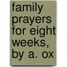 Family Prayers For Eight Weeks, By A. Ox door Ashton Oxenden