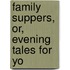 Family Suppers, Or, Evening Tales For Yo