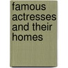 Famous Actresses And Their Homes door Gustav Kobb�