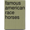 Famous American Race Horses by General Books