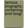Famous Biography; Containing Brief Biogr by Unknown Author