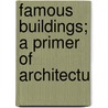 Famous Buildings; A Primer Of Architectu by Charles Lester Barstow