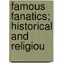 Famous Fanatics; Historical And Religiou