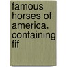 Famous Horses Of America. Containing Fif by Unknown