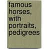 Famous Horses, With Portraits, Pedigrees by Theophilus William Taunton