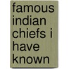 Famous Indian Chiefs I Have Known door Oliver O. Howard