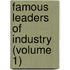 Famous Leaders Of Industry (Volume 1)