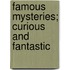 Famous Mysteries; Curious And Fantastic