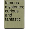 Famous Mysteries; Curious And Fantastic door John Elfreth Watkins