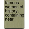 Famous Women Of History; Containing Near by William Hardcastle Browne